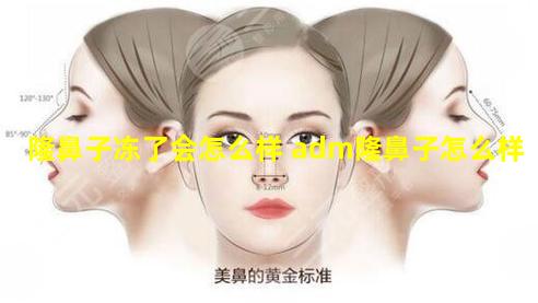 隆鼻子冻了会怎么样 adm隆鼻子怎么样